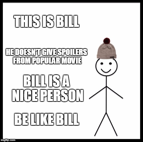 Be Like Bill Meme | THIS IS BILL HE DOESN'T GIVE SPOILERS FROM POPULAR MOVIE BILL IS A NICE PERSON BE LIKE BILL | image tagged in memes,be like bill | made w/ Imgflip meme maker