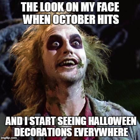 Beetlejuice THE LOOK ON MY FACE WHEN OCTOBER HITS