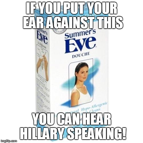 Kanye West Douche | IF YOU PUT YOUR EAR AGAINST THIS; YOU CAN HEAR HILLARY SPEAKING! | image tagged in kanye west douche | made w/ Imgflip meme maker
