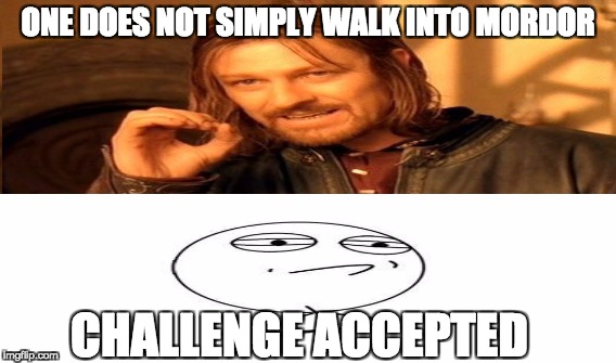 Mordor CHALLENGE ACCEPTED | ONE DOES NOT SIMPLY
WALK INTO MORDOR; CHALLENGE ACCEPTED | image tagged in challenge accepted rage face,one does not simply,memes | made w/ Imgflip meme maker