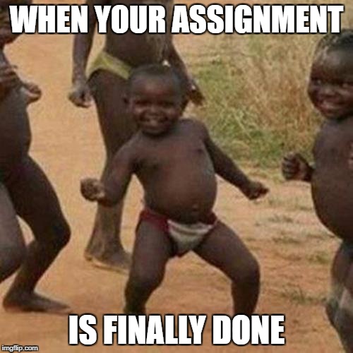 Third World Success Kid Meme | WHEN YOUR ASSIGNMENT; IS FINALLY DONE | image tagged in memes,third world success kid | made w/ Imgflip meme maker