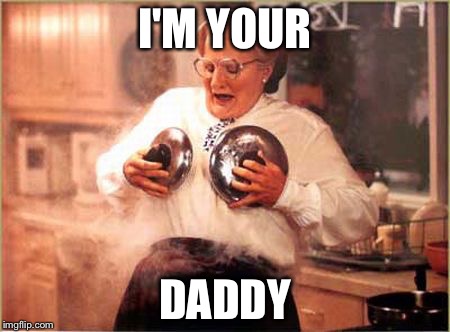I'M YOUR; DADDY | image tagged in funny | made w/ Imgflip meme maker