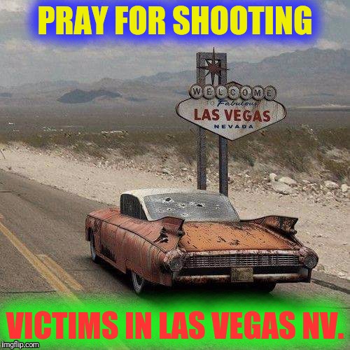 Tom Young's Las Vegas General | PRAY FOR SHOOTING; VICTIMS IN LAS VEGAS NV. | image tagged in tom young's las vegas general | made w/ Imgflip meme maker