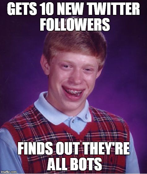 Bad Luck Brian Meme | GETS 10 NEW TWITTER FOLLOWERS; FINDS OUT THEY'RE ALL BOTS | image tagged in memes,bad luck brian | made w/ Imgflip meme maker