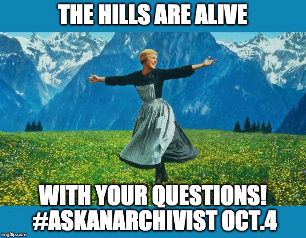 the sound of music happiness | THE HILLS ARE ALIVE; WITH YOUR QUESTIONS! #ASKANARCHIVIST OCT.4 | image tagged in the sound of music happiness | made w/ Imgflip meme maker