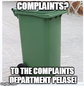 COMPLAINTS? TO THE COMPLAINTS DEPARTMENT PELASE! | image tagged in trush | made w/ Imgflip meme maker