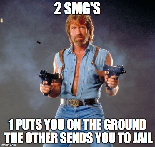 Chuck Norris Guns | 2 SMG'S; 1 PUTS YOU ON THE GROUND THE OTHER SENDS YOU TO JAIL | image tagged in memes,chuck norris guns,chuck norris | made w/ Imgflip meme maker