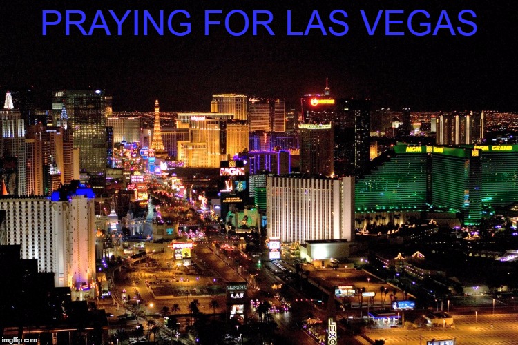 Praying for Las Vegas | PRAYING FOR LAS VEGAS | image tagged in las vegas | made w/ Imgflip meme maker