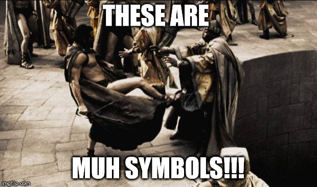 madness - this is sparta | THESE ARE; MUH SYMBOLS!!! | image tagged in madness - this is sparta | made w/ Imgflip meme maker