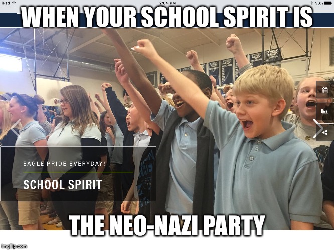 Nazi partu | WHEN YOUR SCHOOL SPIRIT IS; THE NEO-NAZI PARTY | image tagged in nazis,funny,memes | made w/ Imgflip meme maker