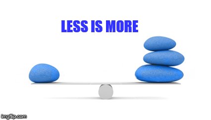 LESS IS MORE | made w/ Imgflip meme maker