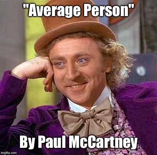 Creepy Condescending Wonka Meme | "Average Person" By Paul McCartney | image tagged in memes,creepy condescending wonka | made w/ Imgflip meme maker