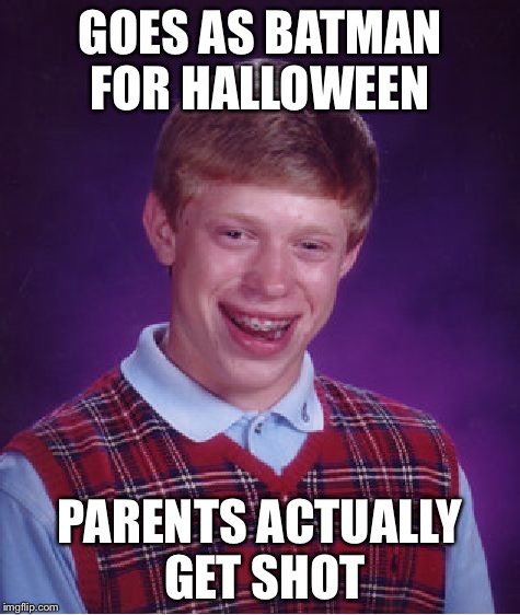 Bad Luck Brian Meme | GOES AS BATMAN FOR HALLOWEEN; PARENTS ACTUALLY GET SHOT | image tagged in memes,bad luck brian | made w/ Imgflip meme maker