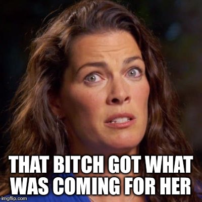 THAT B**CH GOT WHAT WAS COMING FOR HER | made w/ Imgflip meme maker