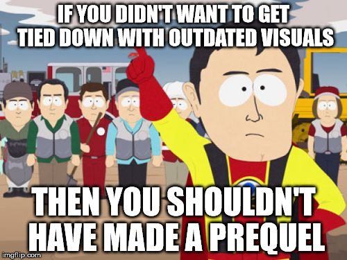 Captain Hindsight Meme | IF YOU DIDN'T WANT TO GET TIED DOWN WITH OUTDATED VISUALS; THEN YOU SHOULDN'T HAVE MADE A PREQUEL | image tagged in memes,captain hindsight | made w/ Imgflip meme maker