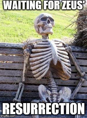 Waiting Skeleton | WAITING FOR ZEUS'; RESURRECTION | image tagged in memes,waiting skeleton | made w/ Imgflip meme maker