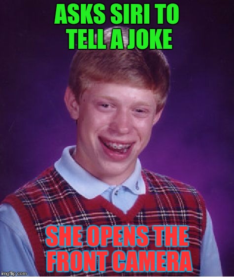 Bad Luck Brian Meme | ASKS SIRI TO TELL A JOKE; SHE OPENS THE FRONT CAMERA | image tagged in memes,bad luck brian,apple,phone,siri,funny | made w/ Imgflip meme maker