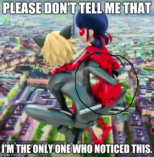 Miraculous Ladybug | PLEASE DON'T TELL ME THAT; I'M THE ONLY ONE WHO NOTICED THIS. | image tagged in miraculous ladybug | made w/ Imgflip meme maker