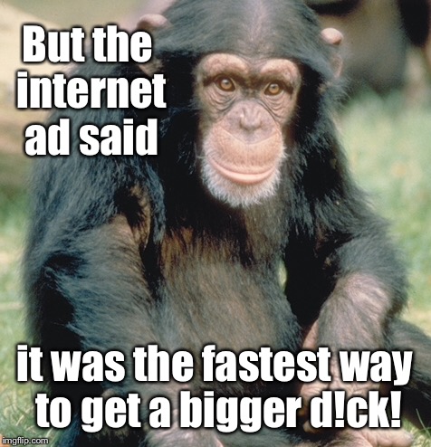 But the internet ad said it was the fastest way to get a bigger d!ck! | made w/ Imgflip meme maker