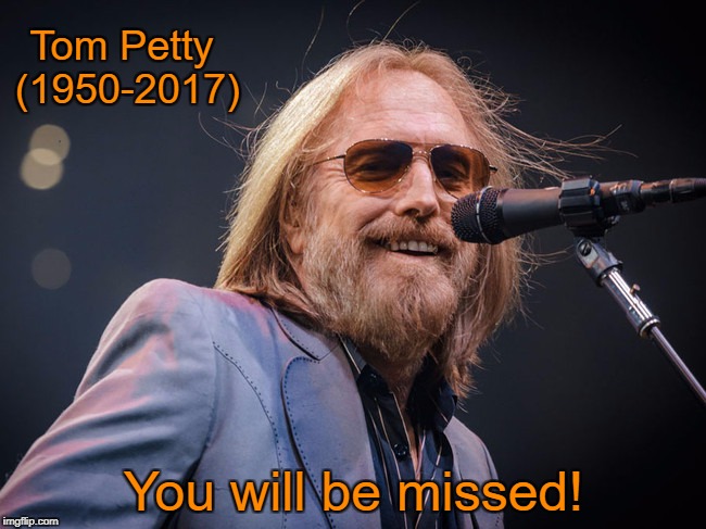 Another Great One gone | Tom Petty (1950-2017); You will be missed! | image tagged in tom petty,dedication,memes | made w/ Imgflip meme maker