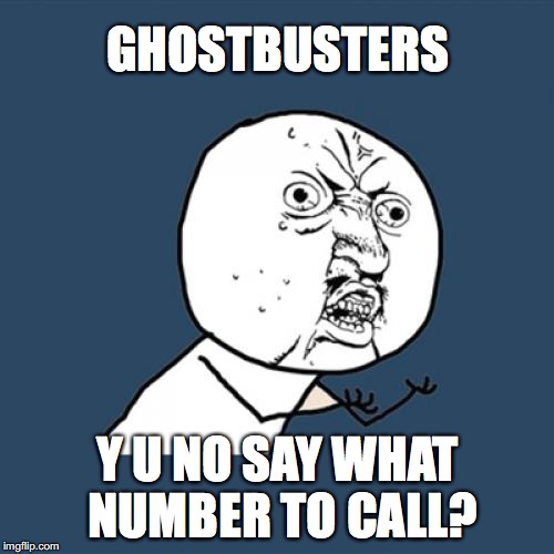 Y U No Meme | GHOSTBUSTERS; Y U NO SAY WHAT NUMBER TO CALL? | image tagged in memes,y u no | made w/ Imgflip meme maker