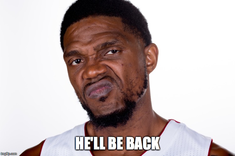 Udonis Haslem | HE'LL BE BACK | image tagged in udonis haslem | made w/ Imgflip meme maker