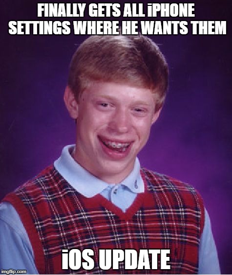 I hate having to go back in and reset all my settings...and now my phone won't save some of them.  smh | FINALLY GETS ALL iPHONE SETTINGS WHERE HE WANTS THEM; iOS UPDATE | image tagged in memes,bad luck brian,iphone | made w/ Imgflip meme maker