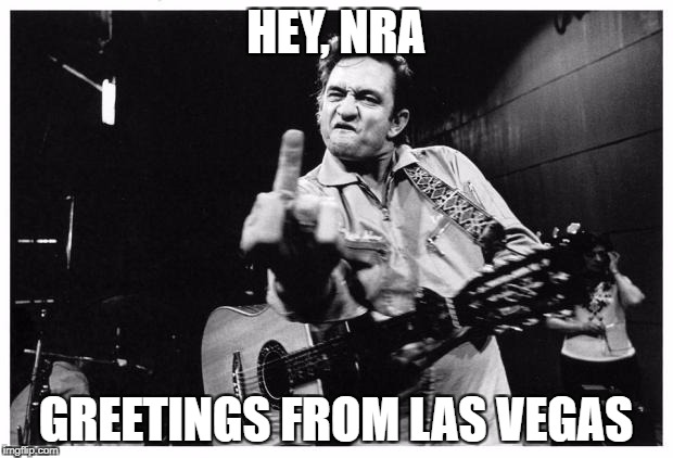 Johnny cash finger | HEY, NRA; GREETINGS FROM LAS VEGAS | image tagged in johnny cash finger | made w/ Imgflip meme maker