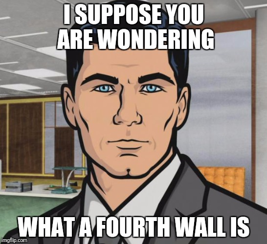 Archer Meme | I SUPPOSE YOU ARE WONDERING WHAT A FOURTH WALL IS | image tagged in memes,archer | made w/ Imgflip meme maker