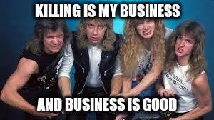 KILLING IS MY BUSINESS AND BUSINESS IS GOOD | made w/ Imgflip meme maker