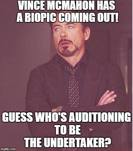 Vince McMahon's Biopic | VINCE MCMAHON HAS A BIOPIC COMING OUT! GUESS WHO'S AUDITIONING TO BE THE UNDERTAKER? | image tagged in memes,face you make robert downey jr,undertaker,the undertaker,vince mcmahon | made w/ Imgflip meme maker