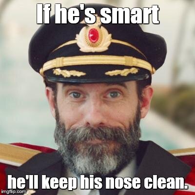 Captain Obvious | If he's smart he'll keep his nose clean. | image tagged in captain obvious | made w/ Imgflip meme maker