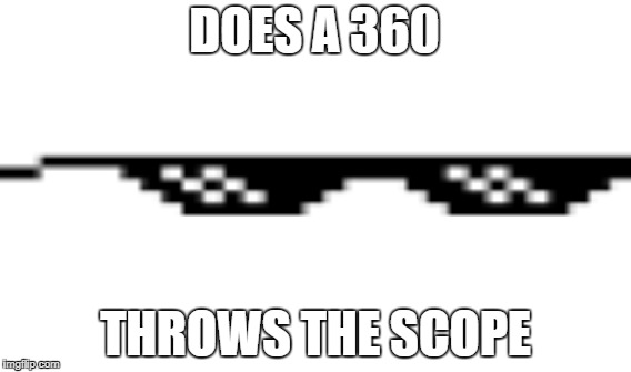 DOES A 360; THROWS THE SCOPE | image tagged in mlg,clever | made w/ Imgflip meme maker