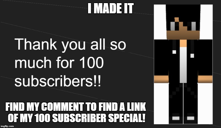 :') | I MADE IT; FIND MY COMMENT TO FIND A LINK OF MY 100 SUBSCRIBER SPECIAL! | image tagged in wolf637,100 subscribers,youtuber,thank you all | made w/ Imgflip meme maker
