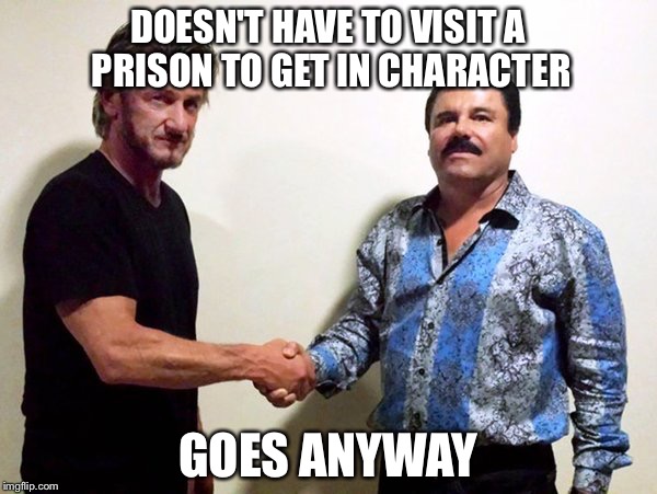 Sean Penn and El Chapo | DOESN'T HAVE TO VISIT A PRISON TO GET IN CHARACTER; GOES ANYWAY | image tagged in sean penn and el chapo,punk,steampunk,bend over,hollywood | made w/ Imgflip meme maker