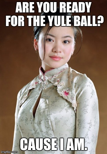 Cho Chang | ARE YOU READY FOR THE YULE BALL? CAUSE I AM. | image tagged in cho chang | made w/ Imgflip meme maker