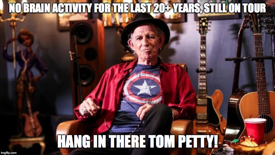 Tom Petty RIP | NO BRAIN ACTIVITY FOR THE LAST 20+ YEARS, STILL ON TOUR; HANG IN THERE TOM PETTY! | image tagged in memes,tom petty,keith richards,not dead yet | made w/ Imgflip meme maker