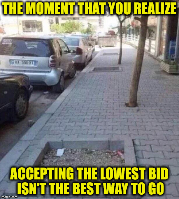 Cheap does not always mean less expensive | THE MOMENT THAT YOU REALIZE; ACCEPTING THE LOWEST BID ISN'T THE BEST WAY TO GO | image tagged in labor,contract bids,low-balling | made w/ Imgflip meme maker