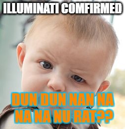 Skeptical Baby Meme | ILLUMINATI COMFIRMED; DUN DUN NAN NA NA NA NU RAT?? | image tagged in memes,skeptical baby | made w/ Imgflip meme maker