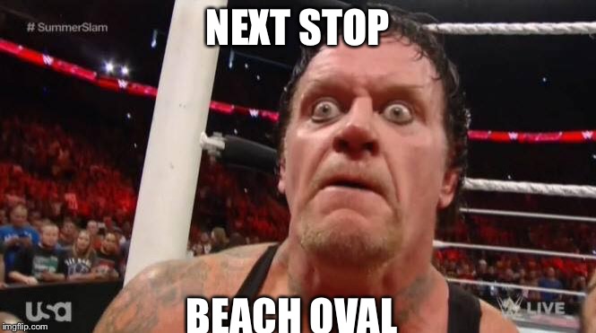 undertaker | NEXT STOP; BEACH OVAL | image tagged in undertaker | made w/ Imgflip meme maker
