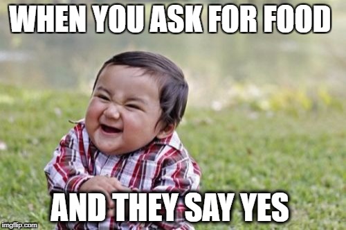 Evil Toddler | WHEN YOU ASK FOR FOOD; AND THEY SAY YES | image tagged in memes,evil toddler | made w/ Imgflip meme maker