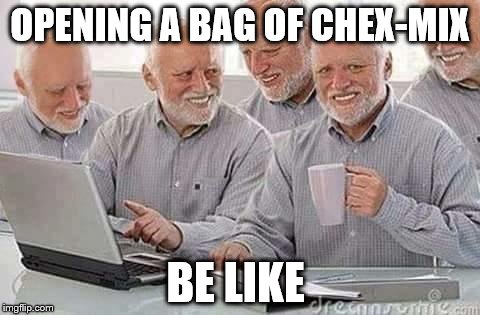 Hide the pain Harold  | OPENING A BAG OF CHEX-MIX; BE LIKE | image tagged in hide the pain harold | made w/ Imgflip meme maker