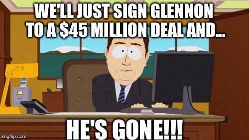 Aaaaand Its Gone Meme | WE'LL JUST SIGN GLENNON TO A $45 MILLION DEAL AND... HE'S GONE!!! | image tagged in memes,aaaaand its gone | made w/ Imgflip meme maker