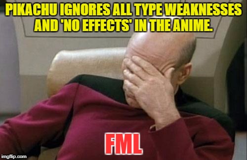 Captain Picard Facepalm Meme | PIKACHU IGNORES ALL TYPE WEAKNESSES AND 'NO EFFECTS' IN THE ANIME. FML | image tagged in memes,captain picard facepalm | made w/ Imgflip meme maker
