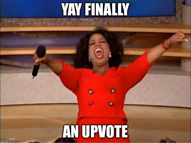 Oprah You Get A Meme | YAY FINALLY AN UPVOTE | image tagged in memes,oprah you get a | made w/ Imgflip meme maker