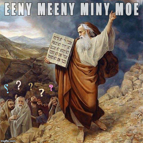 Eeny Meenie Moses | image tagged in meme,moses,the ten commandments,eeny meeny miny moe | made w/ Imgflip meme maker