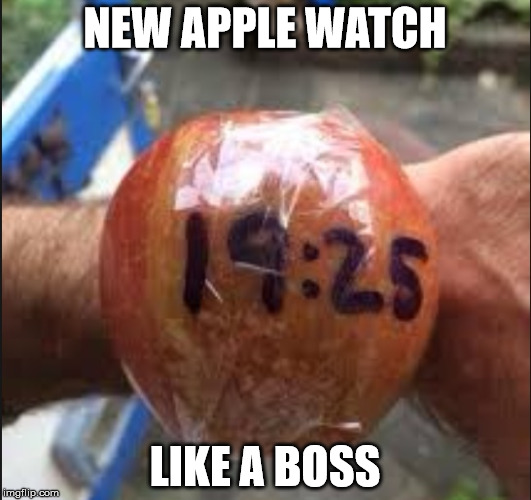 New Apple Watch |  NEW APPLE WATCH; LIKE A BOSS | image tagged in apple watch,scumbag apple,apple fanboy,i love apple,not so smart watch,apple for dummies | made w/ Imgflip meme maker