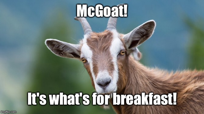 McGoat! It's what's for breakfast! | made w/ Imgflip meme maker