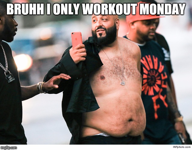 Khalid Gainzzz | BRUHH I ONLY WORKOUT MONDAY | image tagged in dj khaled,funny,gym | made w/ Imgflip meme maker