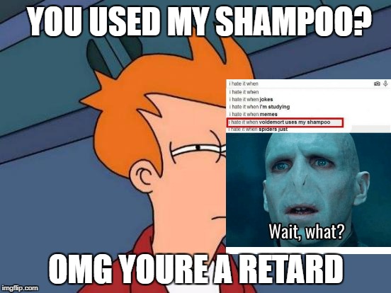 Futurama Fry | YOU USED MY SHAMPOO? OMG YOURE A RETARD | image tagged in memes,futurama fry | made w/ Imgflip meme maker